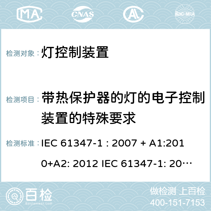 带热保护器的灯的电子控制装置的特殊要求 灯控制器: 通用要求和安全要求 IEC 61347-1 : 2007 + A1:2010+A2: 2012 IEC 61347-1: 2015 + A1: 2017
EN 61347-1: 2008 + A1:2011 + A2:2013 EN 61347-1:2015 附录C