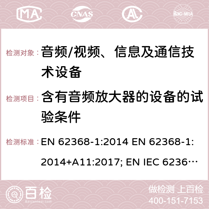 含有音频放大器的设备的试验条件 音频、视频、信息及通信技术设备 第1部分：安全要求 EN 62368-1:2014 EN 62368-1:2014+A11:2017; EN IEC 62368-1:2020; EN IEC 62368-1:2020/A11:2020; BS EN 62368-1:2014+A11:2017 附录E