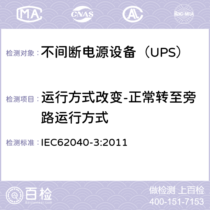 运行方式改变-正常转至旁路运行方式 不间断电源设备（UPS）第3部分：确定性能的方法和试验要求 IEC62040-3:2011 6.4.2.11.3