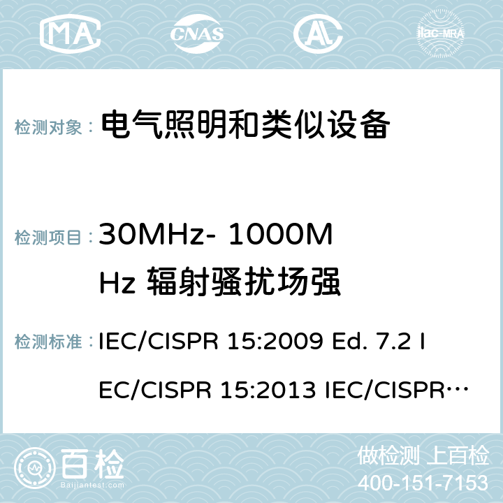 30MHz- 1000MHz 辐射骚扰场强 IEC/CISPR 15:2009 电气照明和类似设备的无线电骚扰特性的限值和测量方法  Ed. 7.2 IEC/CISPR 15:2013 IEC/CISPR 15:2013+A1:2015 Ed. 8.1 IEC/CISPR 15:2018 Ed. 9.0 4.4.2