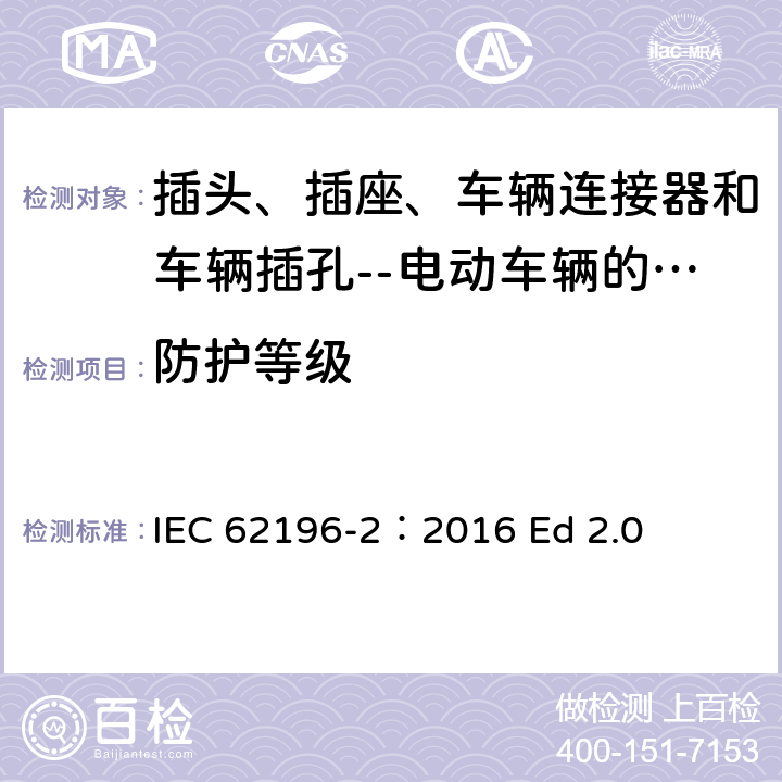 防护等级 插头、插座、车辆连接器和车辆插孔--电动车辆的传导充电--第2部分:交流针和导电管配件尺寸兼容性和互换性要求 IEC 62196-2：2016 Ed 2.0 20