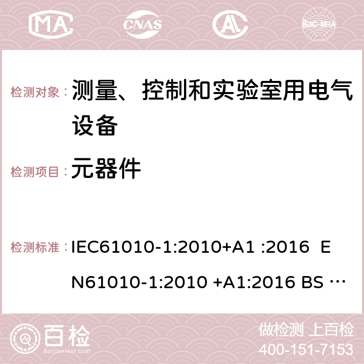 元器件 测量、控制和实验室用电气设备的安全要求第1部分：通用要求 IEC61010-1:2010+A1 :2016 EN61010-1:2010 +A1:2016 BS EN 61010 -1:2010+A1:2019 GB 4793.1-2007 EN 61010-1:2010+A1:2019 14