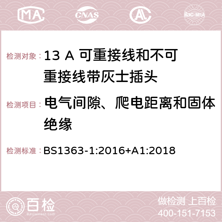 电气间隙、爬电距离和固体绝缘 13A 插头、插座、转换器和连接器 第一部分：13A 可重接线和不可重接线带灰士插头的规格 BS1363-1:2016+A1:2018 8