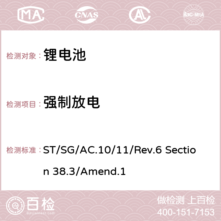 强制放电 关于危险品货物运输的建议书试验和标准手册第六修订版第一次修改 ST/SG/AC.10/11/Rev.6 Section 38.3/Amend.1 38.3.4.8