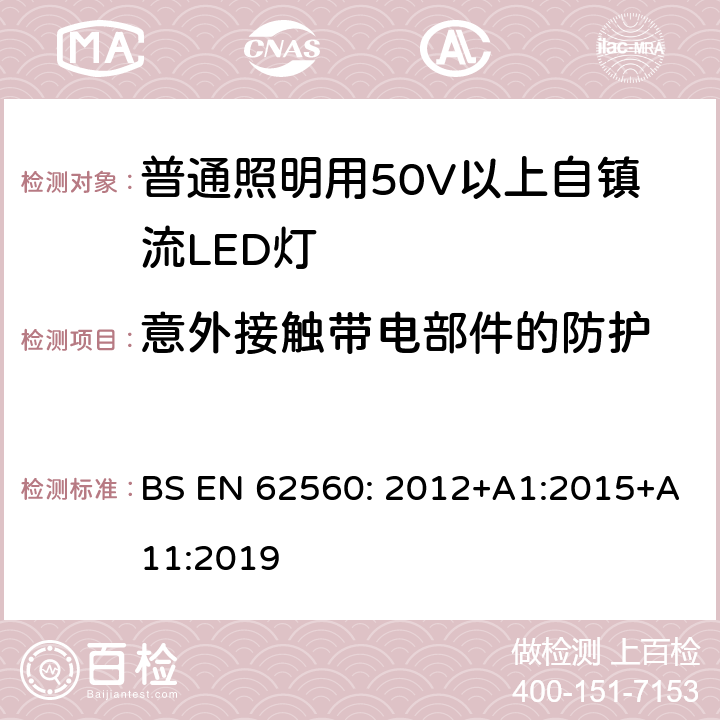 意外接触带电部件的防护 普通照明用50V以上自镇流LED灯安全要求 BS EN 62560: 2012+A1:2015+A11:2019 7意外接触带电部件的防护