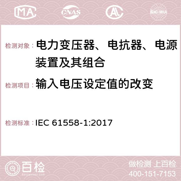 输入电压设定值的改变 电力变压器、电抗器、电源装置及其组合的安全 第一部分：一般要求和测试 IEC 61558-1:2017 10