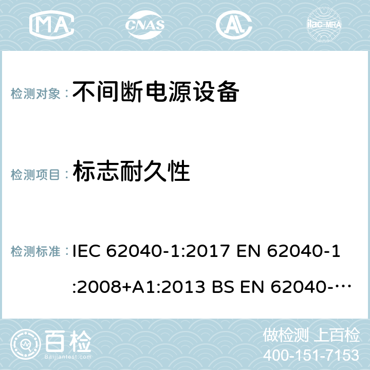 标志耐久性 不间断电源设备 第1部分UPS的一般规定和安全要求 IEC 62040-1:2017 EN 62040-1:2008+A1:2013 BS EN 62040-1:2008+A1:2013
GB 7260.1-2008 4.7.16