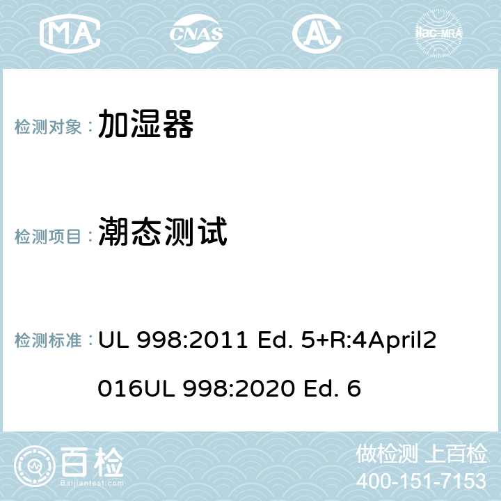 潮态测试 加湿器的标准 UL 998:2011 Ed. 5+R:4April2016
UL 998:2020 Ed. 6 53
