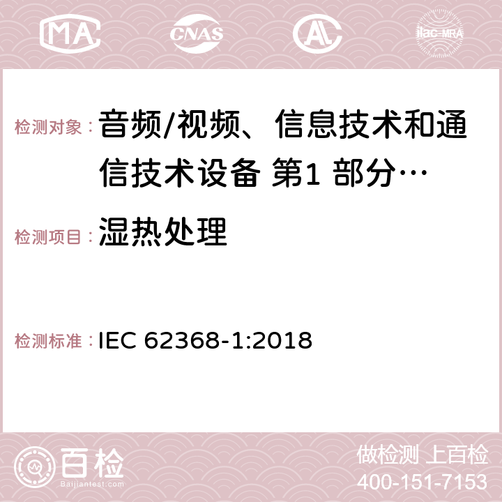 湿热处理 音频/视频、信息技术和通信技术设备 第1 部分：安全要求 IEC 62368-1:2018 5.4.8