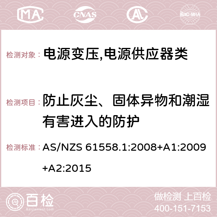 防止灰尘、固体异物和潮湿有害进入的防护 电源变压,电源供应器类 AS/NZS 61558.1:2008+A1:2009+A2:2015 17防止灰尘、固体异物和潮湿有害进入的防护