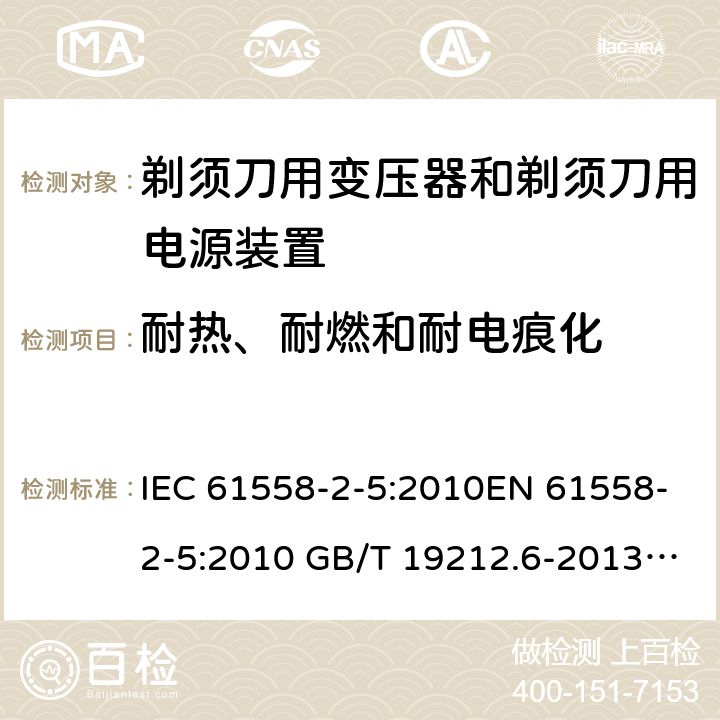 耐热、耐燃和耐电痕化 电力变压器、电源装置和类似产品-安全-第2-5部分 剃须刀用变压器和剃须刀用电源装置的特殊要求 IEC 61558-2-5:2010EN 61558-2-5:2010 GB/T 19212.6-2013AS/NZS 61558.2.5:2011+A1:2012 27