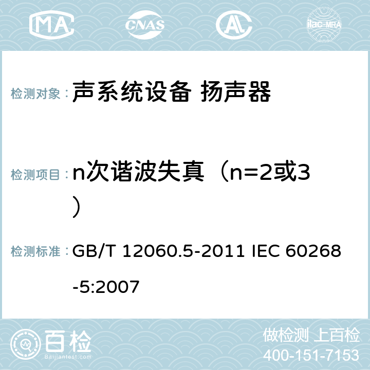 n次谐波失真（n=2或3） 声系统设备 第5部分：扬声器主要性能测试方法 GB/T 12060.5-2011 IEC 60268-5:2007 24.2