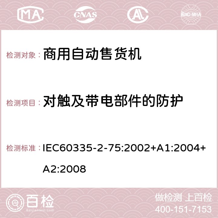 对触及带电部件的防护 自动售卖机的特殊要求 IEC60335-2-75:2002+A1:2004+A2:2008 8