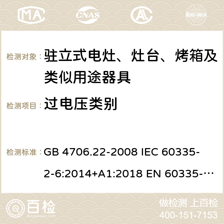 過電壓類別 家用和類似用途電器的安全 駐立式電灶、灶臺、烤箱及類似用途器具的特殊要求 GB 4706.22-2008 
IEC 60335-2-6:2014+A1:2018 EN 60335-2-6:
2015+A1:2020+A11:2020 
EN 60335-2-6:2015
AS/NZS 60335.2.6:2014+A1:2015+A2:2019 附錄K