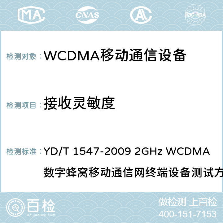接收灵敏度 2GHz WCDMA数字蜂窝移动通信网终端设备技术要求(第三阶段) YD/T 1547-2009
 2GHz WCDMA 数字蜂窝移动通信网终端设备测试方法(第三阶段) 第1部分：基本功能、业务和性能
YD/T 1548.1-2009
