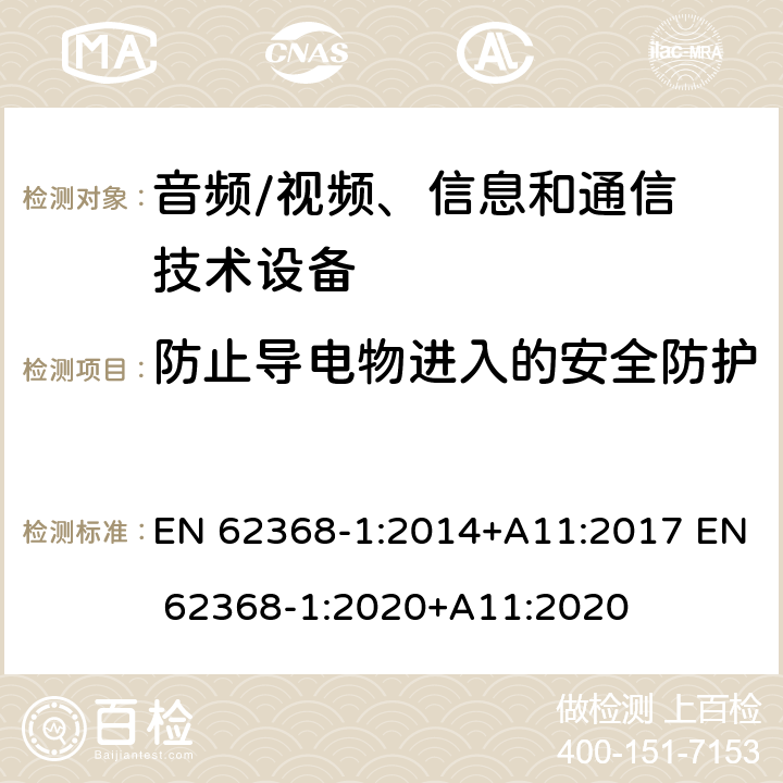 防止导电物进入的安全防护 音频/视频，信息和通信技术设备–第 1 部分：安全要求 EN 62368-1:2014+A11:2017 EN 62368-1:2020+A11:2020 附录P