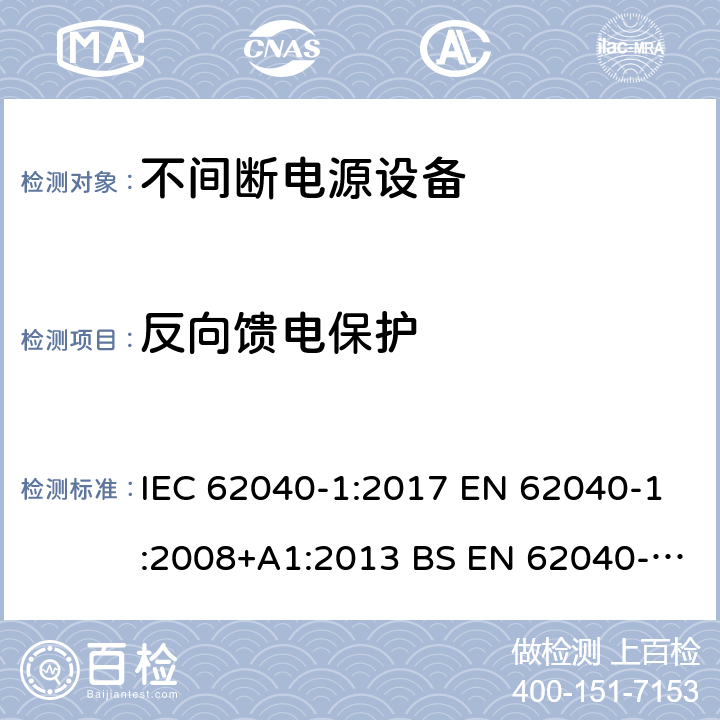 反向馈电保护 不间断电源设备 第1部分UPS的一般规定和安全要求 IEC 62040-1:2017 EN 62040-1:2008+A1:2013 BS EN 62040-1:2008+A1:2013
GB 7260.1-2008 5.1.4