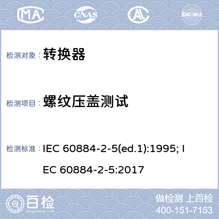 螺纹压盖测试 家用和类似用途插头插座 第2部分：转换器的特殊要求 IEC 60884-2-5(ed.1):1995; IEC 60884-2-5:2017 24.6