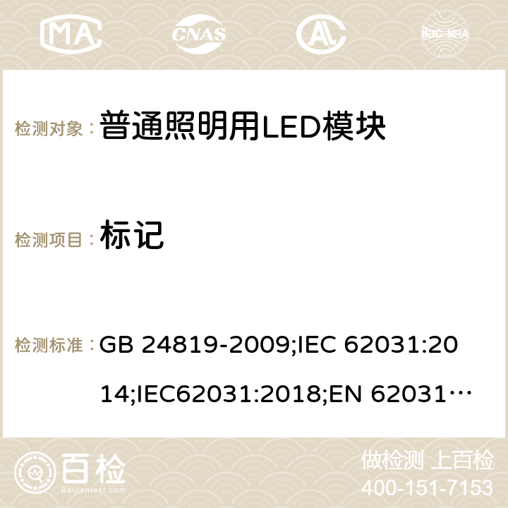 标记 普通照明用LED模块 安全要求 GB 24819-2009;
IEC 62031:2014;IEC62031:2018;
EN 62031:2008+A1：2013+A2：2015;BS EN 62031-2008+A2-2015 7