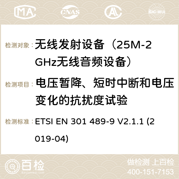 电压暂降、短时中断和电压变化的抗扰度试验 无线设备电磁兼容要求和测试方法:无线麦克风，类似无线电音频连接设备， 无绳音频和耳机监听设备 ETSI EN 301 489-9 V2.1.1 (2019-04) 7.2