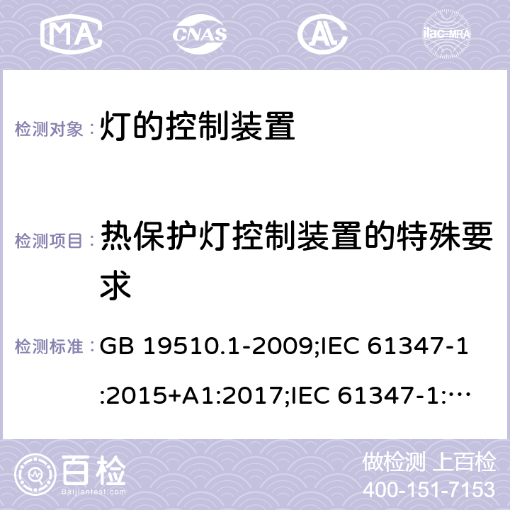 热保护灯控制装置的特殊要求 灯的控制装置 第1部分：一般要求和安全要求 GB 19510.1-2009;IEC 61347-1:2015+A1:2017;IEC 61347-1:2015;
 EN 61347-1:2015+A1:2018；EN 61347-1:2015;BSEN 61347-1:2015;
AS/NZS 61347.1:2002 ；AS/NZS 61347.1:2016;AS/NZS 61347.1:2016+A1:2018 附录B