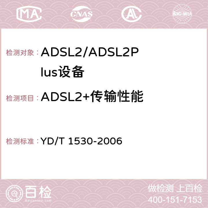 ADSL2+传输性能 接入网技术要求—频谱扩展的第二代不对称数字用户线（ADSL2+） YD/T 1530-2006 10.5