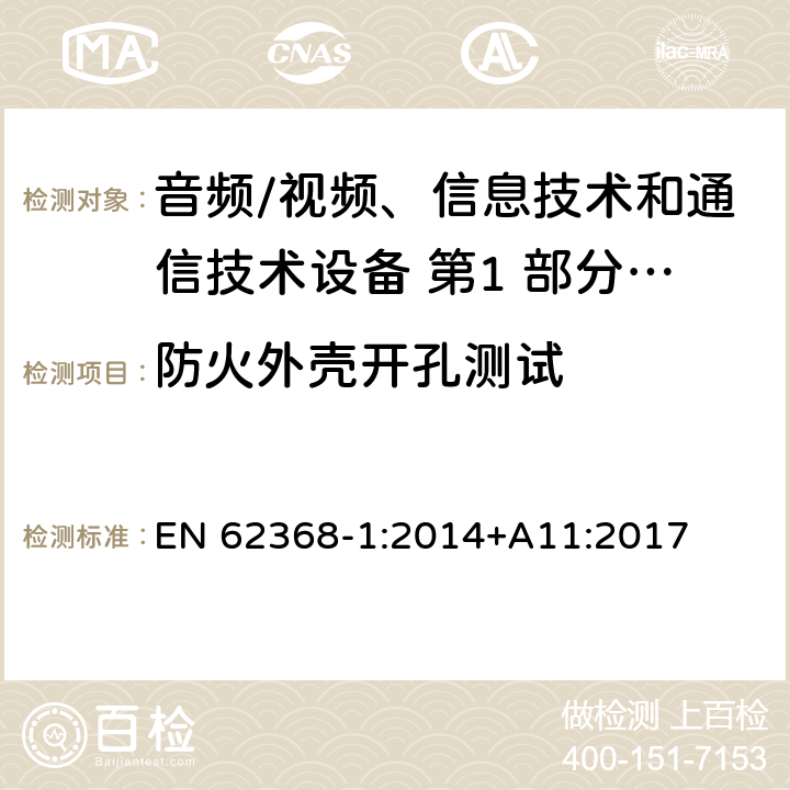 防火外壳开孔测试 音频/视频、信息技术和通信技术设备 第1 部分：安全要求 EN 62368-1:2014+A11:2017 6.4.8.3