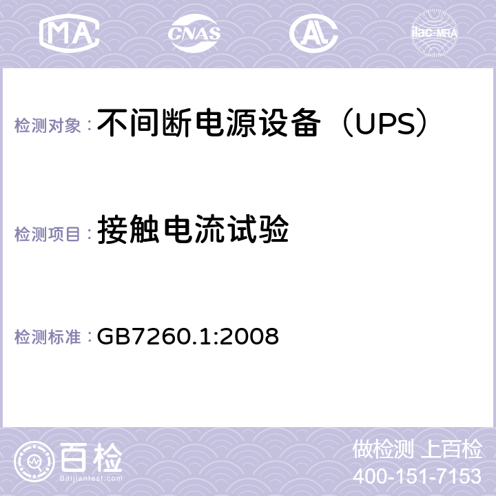 接触电流试验 不间断电源设备 第1-1部分：操作人员触及区使用的UPS的一般规定和安全要求 GB7260.1:2008 
 4/8.1/附录 D