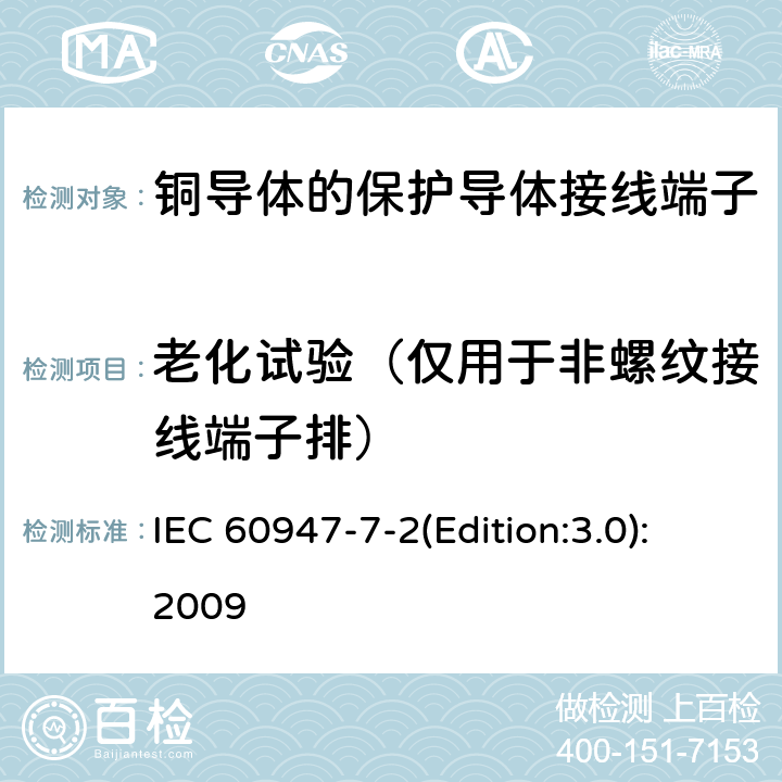 老化试验（仅用于非螺纹接线端子排） 低压开关设备和控制设备 第7-2部分：辅助器件 铜导体的保护导体接线端子排 IEC 60947-7-2(Edition:3.0):2009 8.4.7