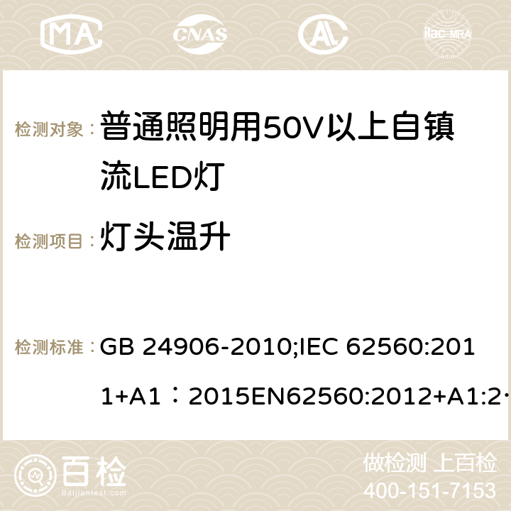 灯头温升 普通照明用50V以上自镇流LED灯安全 GB 24906-2010;IEC 62560:2011+A1：2015EN62560:2012+A1:2015;BSEN62560:2012+A1:2015;AS/NZS 62560-2017；AS/NZS 62560:2017+A1:2019;AS/NZS IEC 62560-2014 10