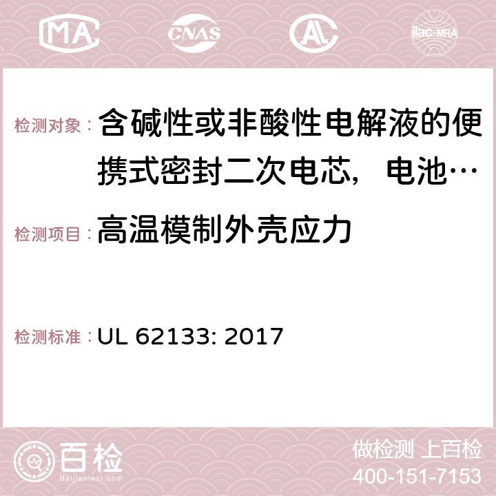 高温模制外壳应力 含碱性或非酸性电解液的便携式密封二次电芯，电池或蓄电池组的安全要求 UL 62133: 2017 8.2.2