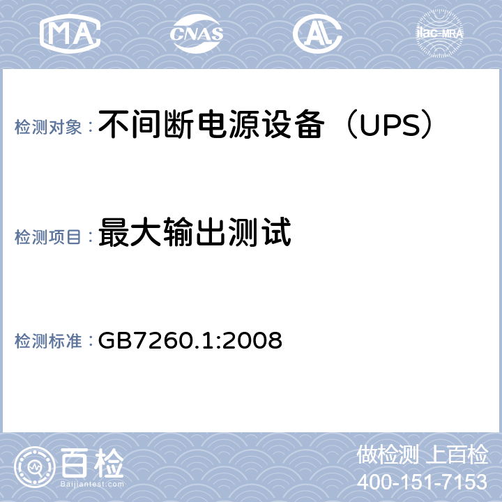 最大输出测试 不间断电源设备 第1-1部分：操作人员触及区使用的UPS的一般规定和安全要求 GB7260.1:2008 
 5.1