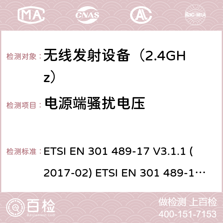 电源端骚扰电压 无线设备电磁兼容要求和测试方法：宽带数据传输的特殊条件 ETSI EN 301 489-17 V3.1.1 (2017-02) ETSI EN 301 489-17 V3.2.4 (2020-09) 7.1