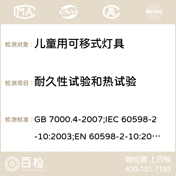 耐久性试验和热试验 灯具 第2-10部分：儿童用可移式灯具 GB 7000.4-2007;
IEC 60598-2-10:2003;
EN 60598-2-10:2003; AS/NZS 60598.2.10-2015；AS/NZS 60598.2.10-1998;BS EN 60598-2-10-2003 12