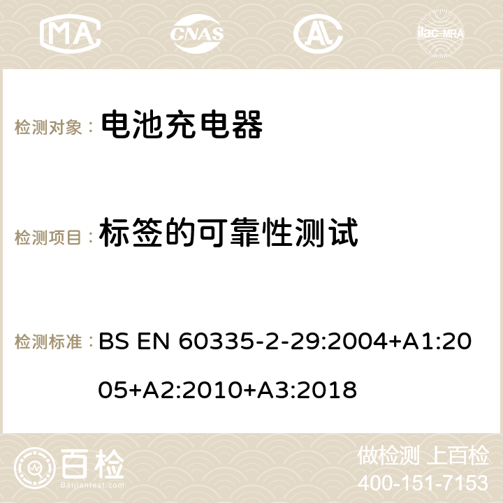 标签的可靠性测试 家用和类似用途电器的安全 第二部分:电池充电器的特殊要求 BS EN 60335-2-29:2004+A1:2005+A2:2010+A3:2018 7标签的可靠性测试