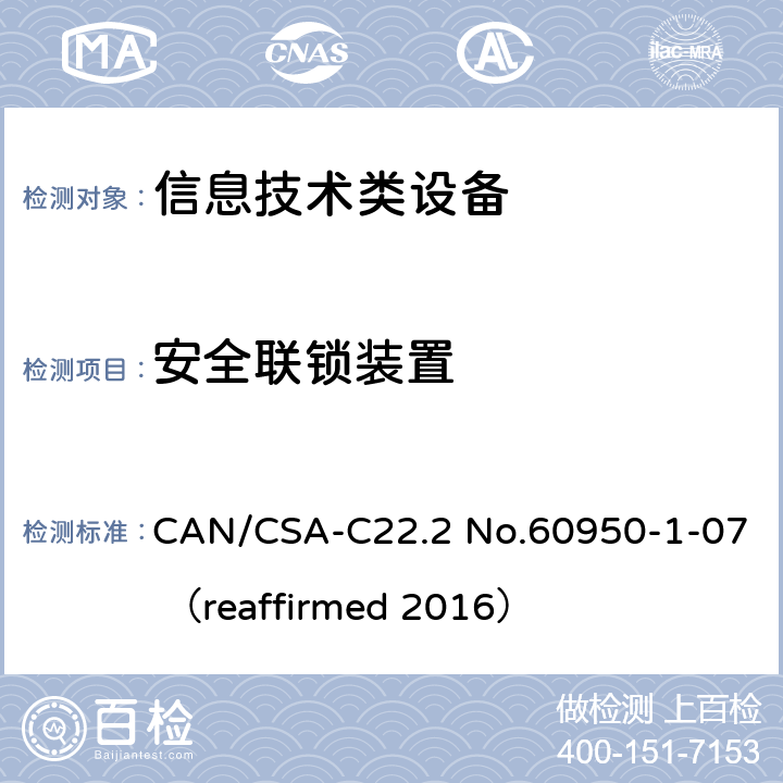 安全联锁装置 信息技术设备 安全 第1部分：通用要求 CAN/CSA-C22.2 No.60950-1-07 （reaffirmed 2016） 2.8