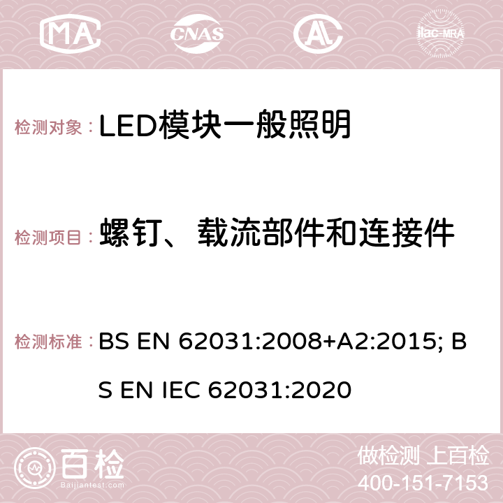 螺钉、载流部件和连接件 BS EN 62031:2008 普通照明用LED模块 安全要求 +A2:2015; BS EN IEC 62031:2020 16