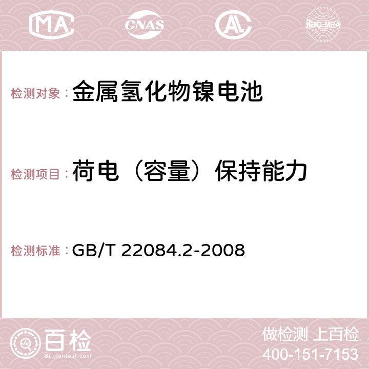 荷电（容量）保持能力 含碱性或其他非酸性电解液的二次电芯和电池-便携式密封单体可再充单体电芯 第2部分：金属氢化物镍电池 GB/T 22084.2-2008 7.3