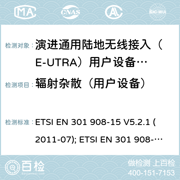 辐射杂散（用户设备） IMT-2000 4G基站,中继器及用户端产品的电磁兼容和无线电频谱问题; ETSI EN 301 908-15 V5.2.1 (2011-07); ETSI EN 301 908-15 V11.1.2 (2017-01); ETSI EN 301 908-15 V15.1.1 (2020-01) 4.2.2