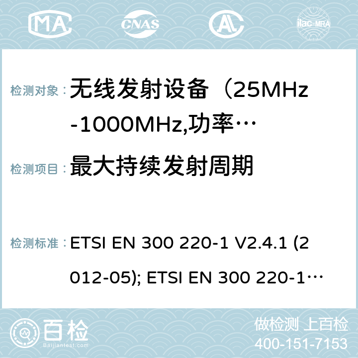 最大持续发射周期 电磁发射限值，射频要求和测试方法 ETSI EN 300 220-1 V2.4.1 (2012-05); ETSI EN 300 220-1 V3.1.1 (2017-02); ETSI EN 300 220-2 V3.1.1 (2017-02); ETSI EN 300 220-2 V3.2.1 (2018-06); ETSI EN 300 220-3-1 V2.1.1 (2016-12); ETSI EN 300 220-3-2 V1.1.1 (2017-02)