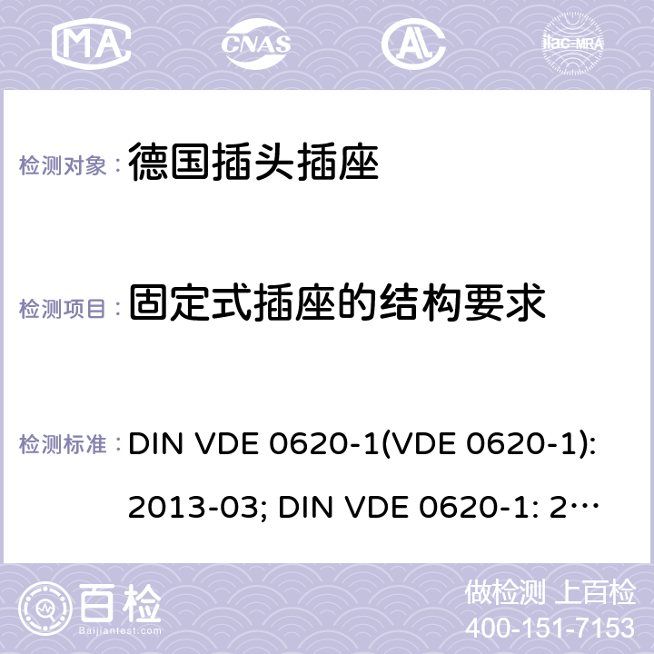 固定式插座的结构要求 家用和类似用途的插头插座 第 1 部分：一般要求 DIN VDE 0620-1(VDE 0620-1):2013-03; DIN VDE 0620-1: 2016+A1:2017; VDE 0620-1:2019; 13