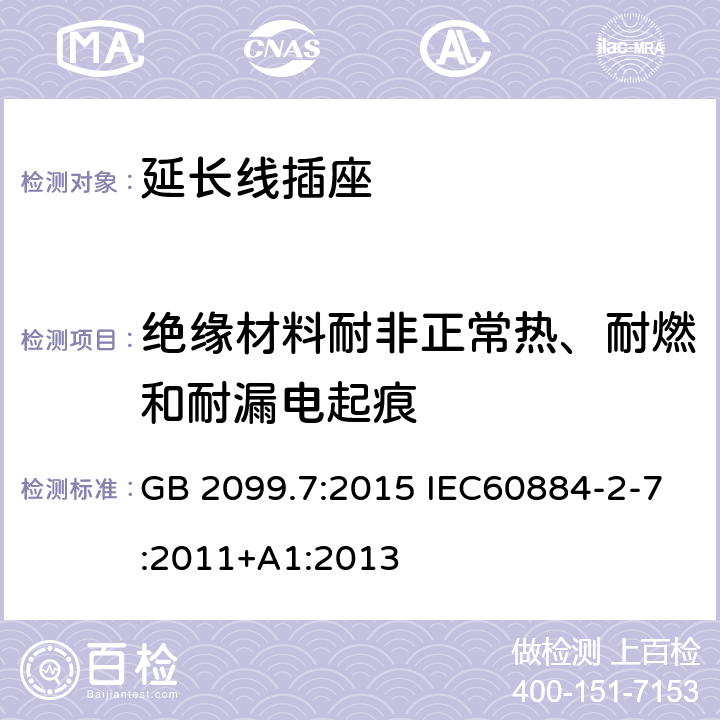 绝缘材料耐非正常热、耐燃和耐漏电起痕 家用和类似用途插头插座 第二部分 第2-7节:带延长线插座要求 GB 2099.7:2015 IEC60884-2-7:2011+A1:2013 28