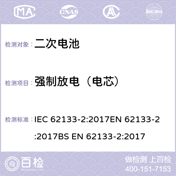 强制放电（电芯） 含碱性或非酸性电解液的密封二次电池和电池组-便携式密封二次电池和电池组的安全要求-第2部分：锂系统 IEC 62133-2:2017
EN 62133-2:2017
BS EN 62133-2:2017 7.3.7