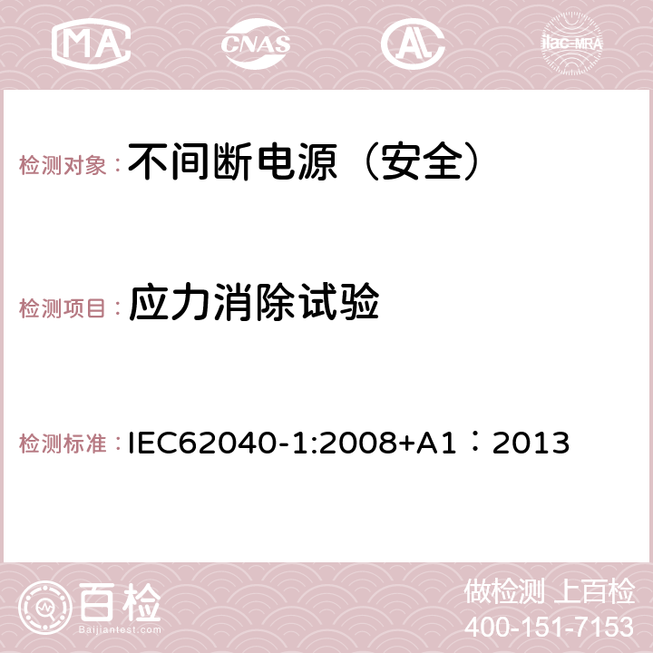 应力消除试验 不间断电源设备 第一部分：通用安全要求 IEC62040-1:2008+A1：2013 1.1