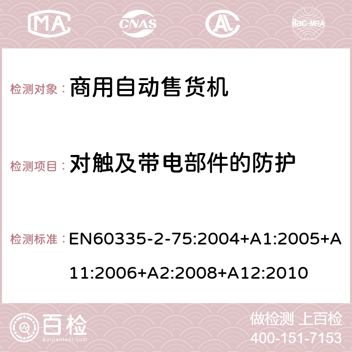 对触及带电部件的防护 自动售卖机的特殊要求 EN60335-2-75:2004+A1:2005+A11:2006+A2:2008+A12:2010 8