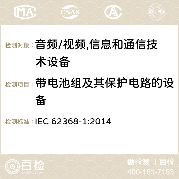 带电池组及其保护电路的设备 音频、视频、信息及通信技术设备 第1部分:安全要求 IEC 62368-1:2014 附录M带电池组及其保护电路的设备