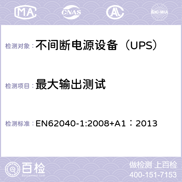 最大输出测试 不间断电源设备 第1部分：UPS的一般规定和安全要求 EN62040-1:2008+A1：2013 5.1