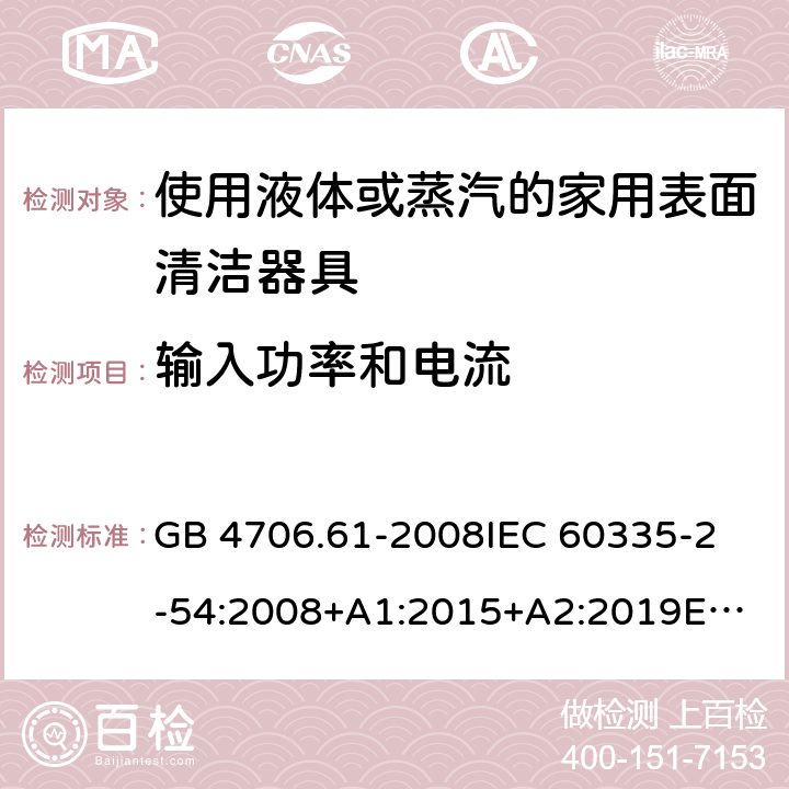 輸入功率和電流 家用和類似用途電器的安全 第2-54部分：使用液體或蒸汽的家用表面清潔器具的特殊要求 GB 4706.61-2008
IEC 60335-2-54:2008+A1:2015+A2:2019
EN 60335-2-54:2008+A11:2012+A1:2015
AS/NZS 60335.2.54:2010+A1:2010+A2:2016+A3:2020
CSA E60335-2-54-2001+A1:2010
CSA E60335-2-54-01-2001
 10