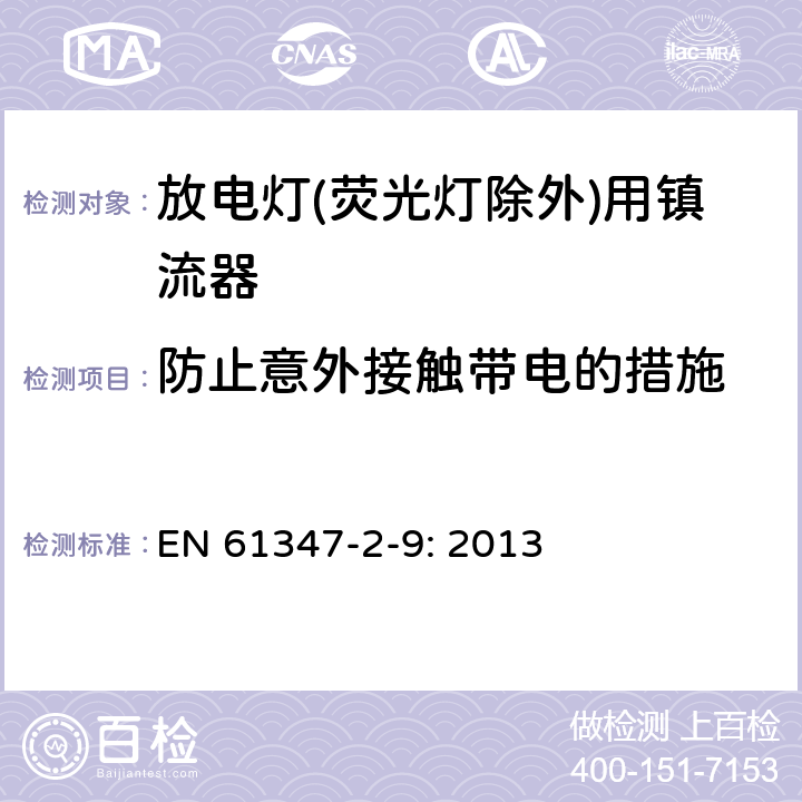 防止意外接触带电的措施 灯的控制装置
第2-9部分：
特殊要求
放电灯(荧光灯除外)用镇流器 EN 
61347-2-9: 2013 8