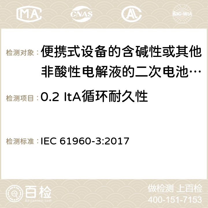 0.2 ItA循环耐久性 IEC 61960-3-2017 二次电池和含有碱性或其他非酸性电解质的电池二次锂电池和蓄电池 便携式应用 第3部分:棱镜和圆柱形锂二次电池及其制造的电池